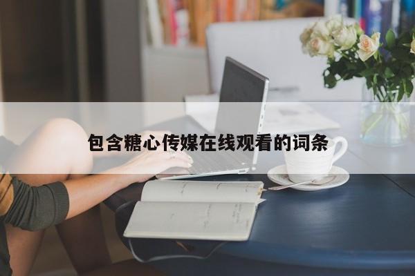 包含糖心传媒在线观看的词条